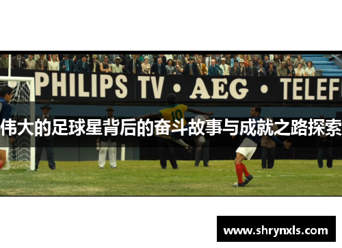 伟大的足球星背后的奋斗故事与成就之路探索
